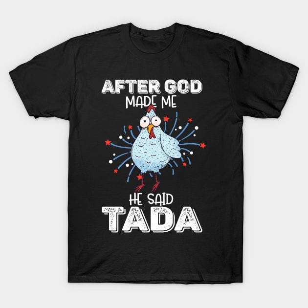 After God Made Me He Said Tada Happy Funny Rooster Chicken T-Shirt by nvqdesigns